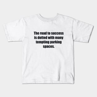 The road to success is dotted with many tempting parking spaces Kids T-Shirt